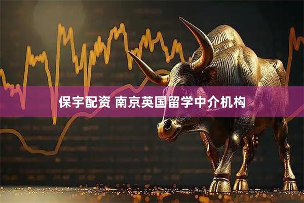 保宇配资 南京英国留学中介机构